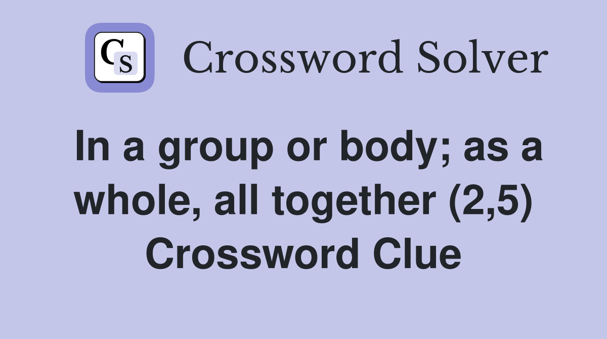 In a group or body; as a whole, all together (2,5) Crossword Clue